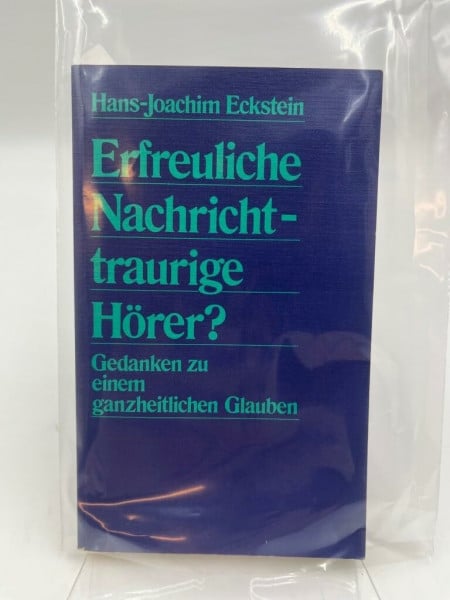 Eckstein, Hans J Erfreuliche Nachricht - traurige Hörer?: Gedanken zu einem ganzheitlichen Glauben
