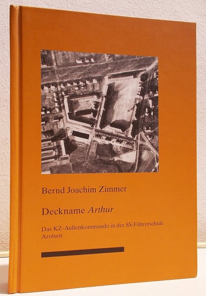 Bernd Joachim Zimmer Deckname Arthur. Das KZ-Außenkommando in der SS-Führerschule Arolsen (Nationalsozialismus in Nordhessen)