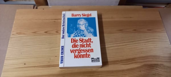 Siegel, Barry Die Stadt, die nicht vergessen konnte (True Crime. Bastei Lübbe Taschenbücher)