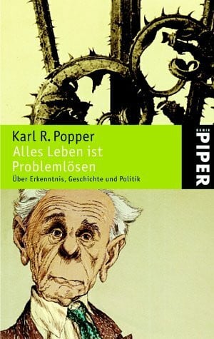 Popper, Karl R. Alles Leben ist Problemlösen: Über Erkenntnis, Geschichte und Politik (Piper Taschenbuch, Band 3624)