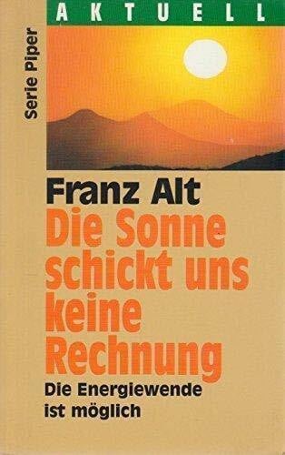 Alt, Franz Die Sonne schickt uns keine Rechnung: Die Energiewende ist möglich (Piper Taschenbuch)