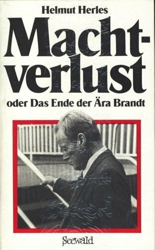 Herles, Helmut Machtverlust oder Das Ende der Ära Brandt