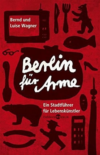 Wagner, Luise Berlin für Arme: Ein Stadtführer für Lebenskünstler