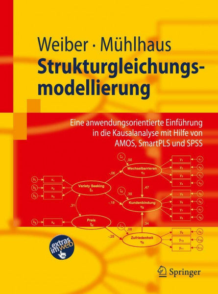 Weiber, Rolf Strukturgleichungsmodellierung: Eine anwendungsorientierte Einfuhrung in die Kausalanalyse mit Hilfe von AMOS, SmartPLS und SPSS (Springer-Lehrbuch) ... mit Hilfe von AMOS, SmartPLS und SPSS