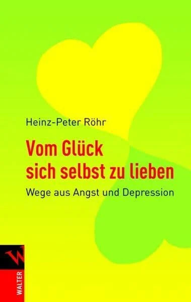 Röhr, Heinz-Peter Vom Glück sich selbst zu lieben: Wege aus Angst und Depression