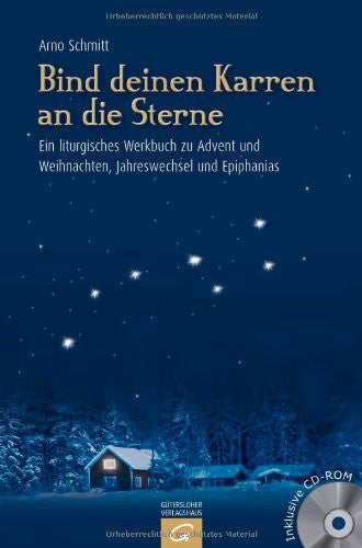 Schmitt, Arno Bind deinen Karren an die Sterne: Ein liturgisches Werkbuch zu Advent und Weihnachten, Jahreswechsel und Epiphanias