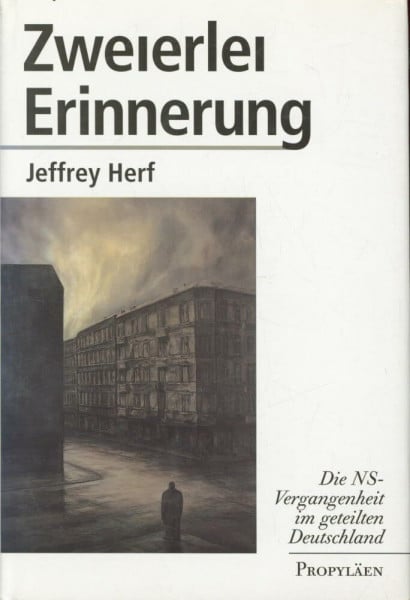 Jeffrey Herf Zweierlei Erinnerung. Die NS-Vergangenheit im geteilten Deutschland