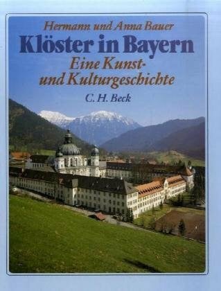 Bauer, Hermann Klöster in Bayern: Eine Kunst- und Kulturgeschichte der Klöster in Oberbayern, Niederbayern und der Oberpfalz