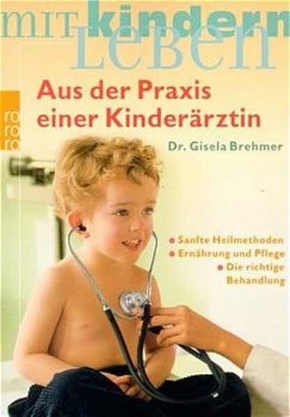 Brehmer, Gisela Aus der Praxis einer Kinderärztin: Sanfte Heilmethoden - Ernährung und Pflege - Die richtige Behandlung | Aktualisierte Neuausgabe (Mit Kindern leben)
