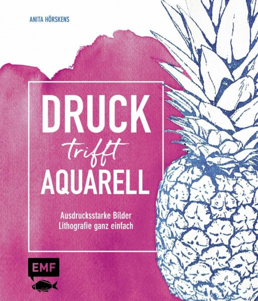 Hörskens, Anita Druck trifft Aquarell: Ausdrucksstarke Bilder – Lithografie ganz einfach