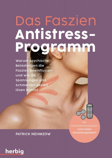 Nehmzow, Patrick C. Das Faszien-Antistress-Programm: Warum psychische Belastungen die Faszien beeinflussen und wie du Spannungen und Schmerzen gezielt lösen kannst. Mit Patientenbeispielen und vielen Umsetzungsideen
