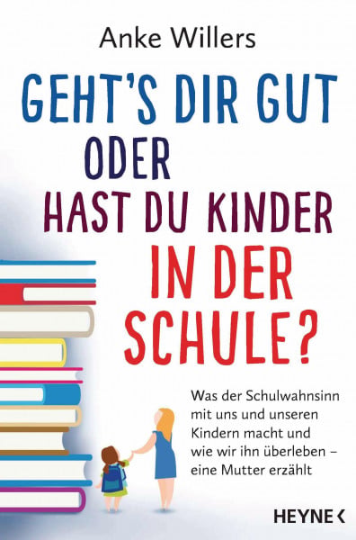 Willers, Anke Geht's dir gut oder hast du Kinder in der Schule?: Was der Schulwahnsinn mit uns und unseren Kindern macht und wie wir ihn überleben – Eine Mutter erzählt