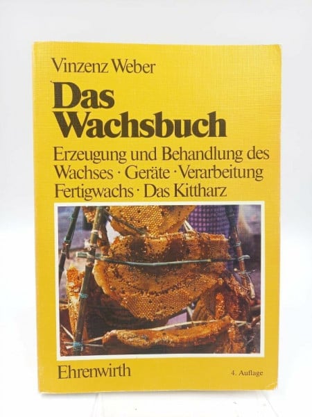 Weber, Vinzenz Das Wachsbuch: Erzeugung und Behandlung des Bienenwachses, Geräte, Verarbeitung, Fertigwachs - Das Kittharz