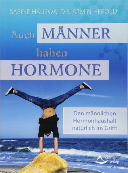 Schirner Verlag GmbH & Co. KG Auch Männer haben Hormone: Den männlichen Hormonhaushalt natürlich im Griff!