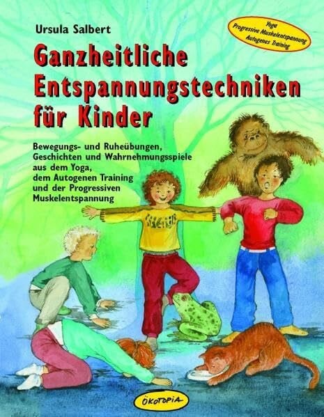 Ursula Salbert Ganzheitliche Entspannungstechniken für Kinder: Bewegungs- und Ruheübungen, Geschichten und Wahrnehmungsspiele aus dem Yoga, dem Autogenen Training ... (Praxisbücher für den pädagogischen Alltag)