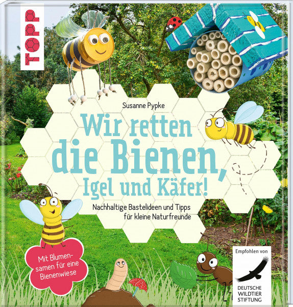Pypke, Susanne Wir retten die Bienen, Igel und Käfer!: Nachhaltige Bastelideen und Tipps für kleine Naturfreunde. Mit Blumensamen für eine Bienenwiese. 'Kreativbuch des Jahres' beim 'Creative Impulse Award 2020'