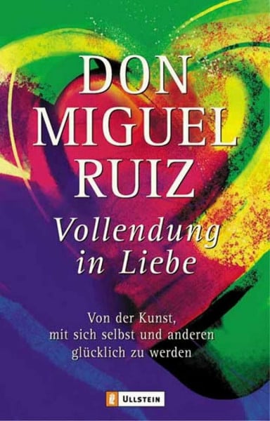 Ruiz, Don Miguel Vollendung in Liebe: Von der Kunst, mit sich und den anderen glücklich zu werden | Ein einfacher und bewährter Weg, um sich aus Selbstverurteilung, Angst und Schuld zu befreien (0)