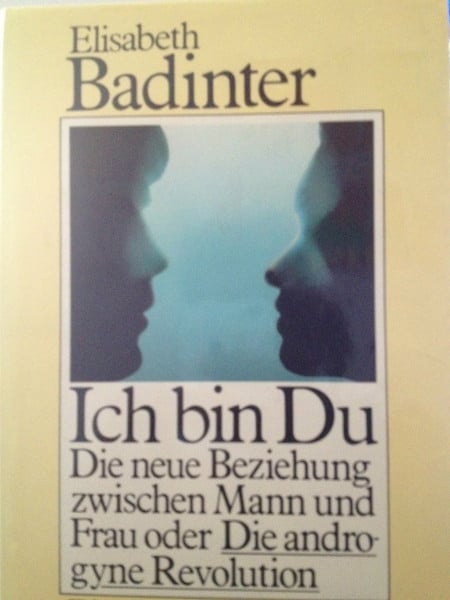 Badinter, Elisabeth Ich bin Du. Die neue Beziehung zwischen Mann und Frau oder die androgyne Revolution