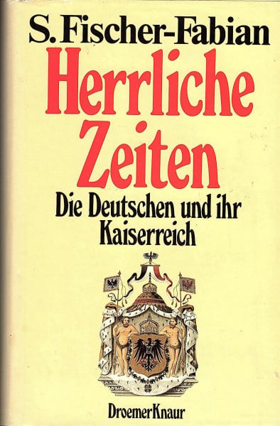 Siegfried Fischer-Fabian Herrliche Zeiten: Die Deutschen und ihr Kaiserreich