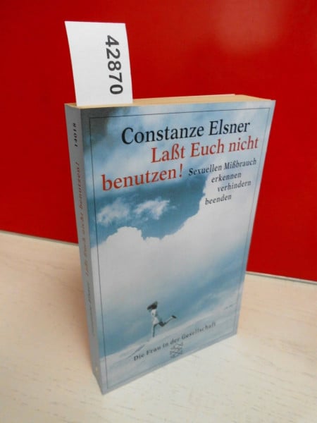 Elsner, Constanze Laßt Euch nicht benutzen. Sexuellen Mißbrauch erkennen, verhindern, beenden.