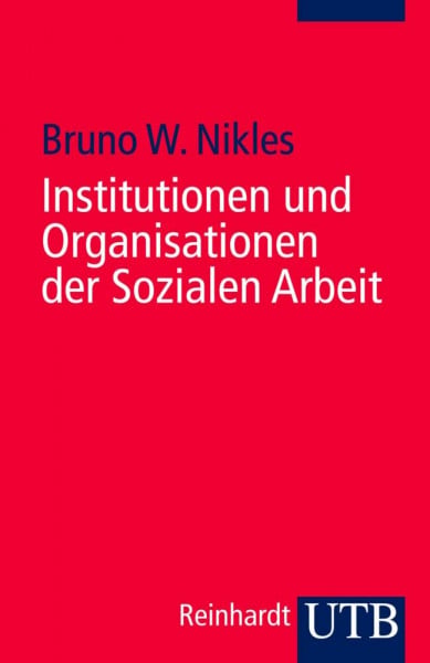 Bruno W. Nikles Institutionen und Organisationen der Sozialen Arbeit: Eine Einführung (Uni-Taschenbücher S): Eine Einführung
