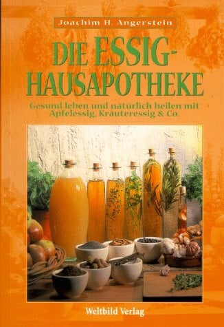 Angerstein, Joachim H Die Essig-Hausapotheke. Gesund leben und natürlich heilen mit Apfelessig, Kräuteressig & Co.