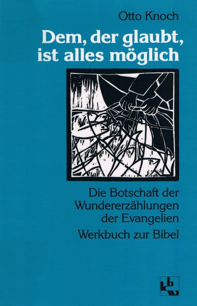 Knoch, Otto Dem, der glaubt, ist alles möglich: Die Botschaft der Wundererzählungen der Evangelien. Werkbuch zur Bibel