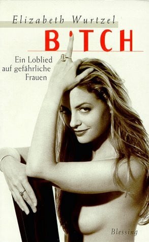Wurtzel, Elizabeth Bitch: Ein Loblied auf gefährliche Frauen