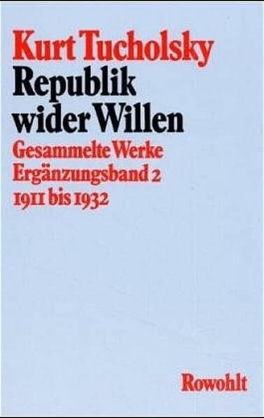 Raddatz, Fritz J. Gesammelte Werke: Republik wider Willen: 1911 - 1932 (Ergänzungsband 2) (Tucholsky: Gesammelte Werke, Band 11)