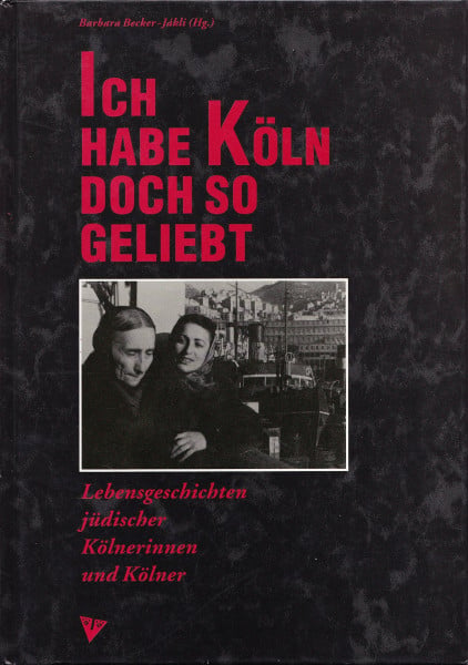 BECKER-JAKLI, Barbara (Hg.): Ich habe Köln doch so geliebt. Lebensgeschichten jüdischer Kölnerinnen und Kölner