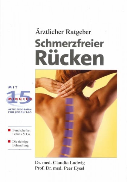Ludwig, Claudia Schmerzfreier Rücken: Ärztlicher Ratgeber. Mit 15 Minuten Aktiv-Programm für jeden Tag: Mit 15 Minuten Aktiv-Programm für jeden Tag. Bandscheibe, Ischias & Co. Die richtige Behandlung
