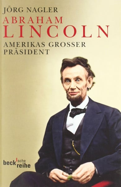 Nagler, Jörg Abraham Lincoln: Amerikas großer Präsident (Beck'sche Reihe)