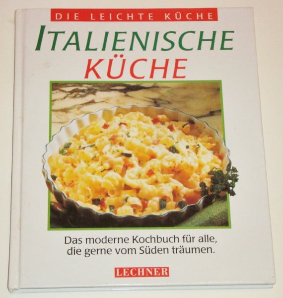 Italienische Küche das moderne Kochbuch für alle, die gerne vom Süden träumen