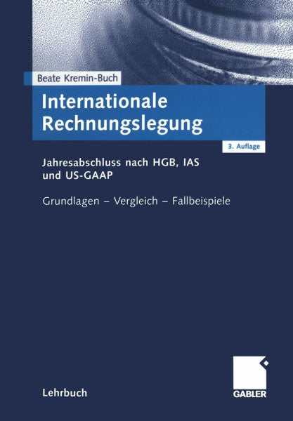 Kremin-Buch, Beate Internationale Rechnungslegung. Jahresabschluss nach HGB, IAS und US-GAAP. Grundlagen - Vergleich - Fallbeispiele