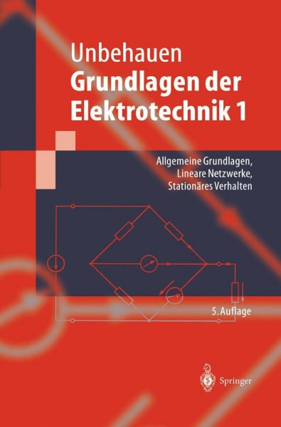 Unbehauen, Rolf Grundlagen der Elektrotechnik 1: Allgemeine Grundlagen, Lineare Netzwerke, Stationäres Verhalten (Springer-Lehrbuch)