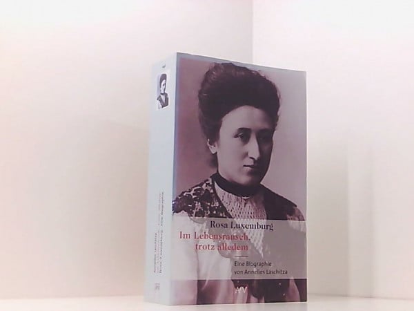 Laschitza, Annelies Rosa Luxemburg. Im Lebensrausch, trotz alledem: Eine Biographie