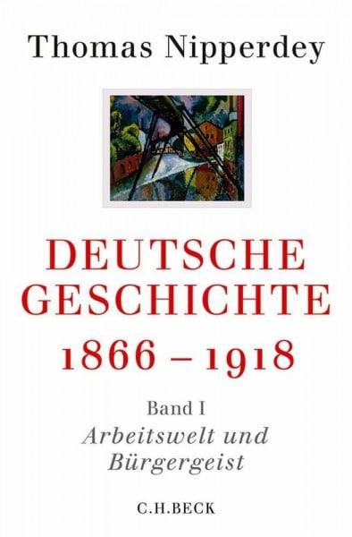 Nipperdey, Thomas Deutsche Geschichte 1866-1918: Erster Band: Arbeitswelt und Bürgergeist (Beck'sche Reihe)