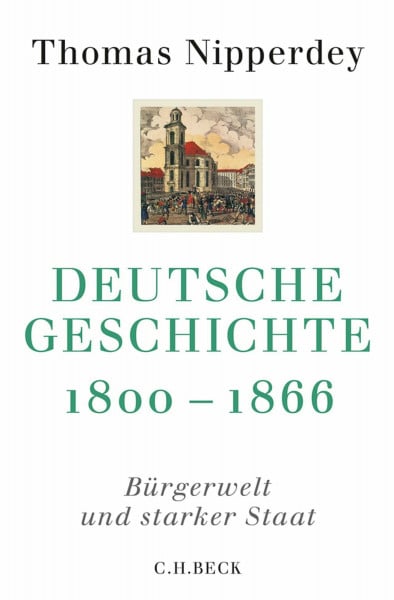 Nipperdey, Thomas Deutsche Geschichte 1800-1866: Bürgerwelt und starker Staat (Beck'sche Reihe)