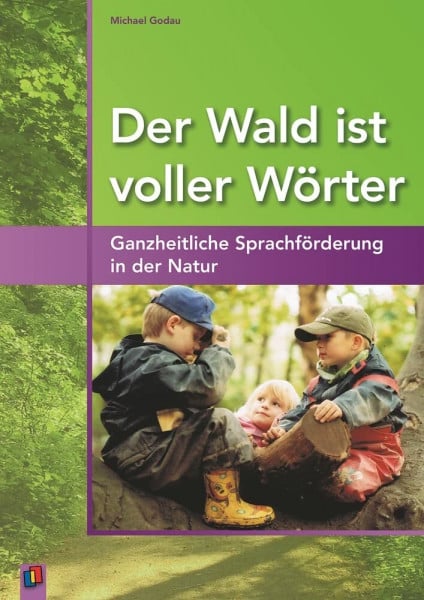 Michael Godau Der Wald ist voller Wörter: Ganzheitliche Sprachförderung in der Natur
