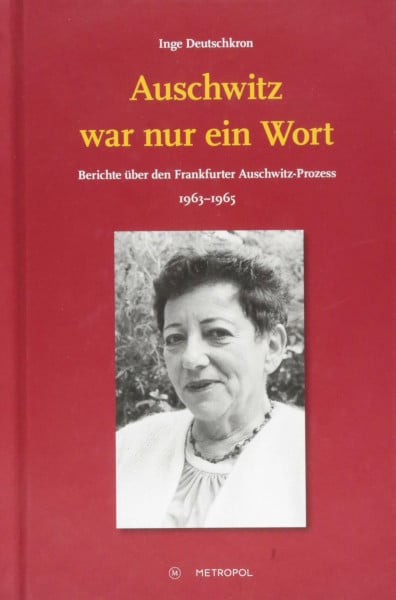 Deutschkron, Inge Auschwitz war nur ein Wort: Berichte über den Frankfurter Auschwitz-Prozess 1963–1965
