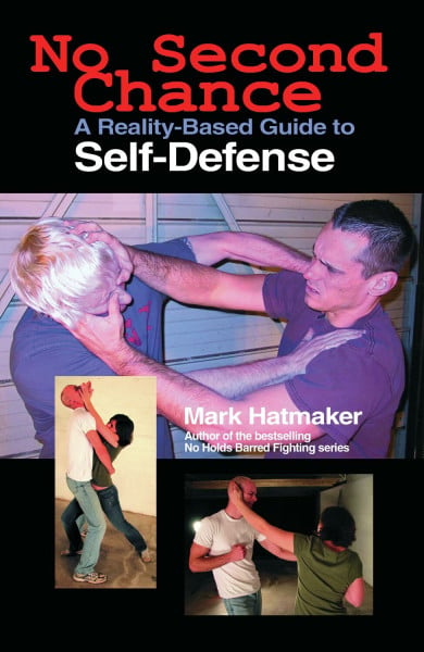 Hatmaker, Mark No Second Chance: A Reality-Based Guide to Self-Defense