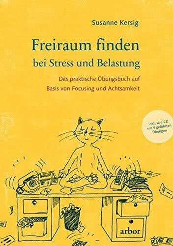 Kersig, Susanne Freiraum finden bei Stress und Belastung: Das praktische Übungsbuch mit CD auf Basis von Focusing und Achtsamkeit: Das praktische Übungsbuch auf Basis von Focusing und Achtsamkeit