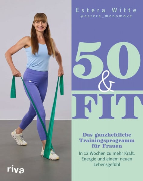 Witte, Estera 50 & Fit: Das ganzheitliche Trainingsprogramm für Frauen – in 12 Wochen zu mehr Kraft, Energie und einem neuen Lebensgefühl | Stark, gesund und aktiv mit estera_menomove