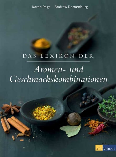A. Dornenburg, K. Page & Das Lexikon der Aromen- und Geschmackskombinationen: Umfassendes Nachschlagewerk für Kochenthusiasten - 100+ Zutaten von A-Z - Kreative Tipps für harmonische und überraschende Aromenkombinationen