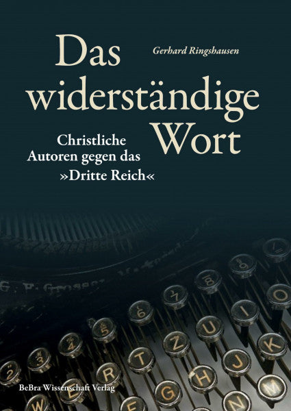Ringshausen, Gerhard Das widerständige Wort: Christliche Autoren gegen das »Dritte Reich« (Widerstand im Widerstreit)