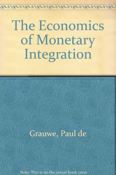 Grauwe, Paul de The Economics of Monetary Integration