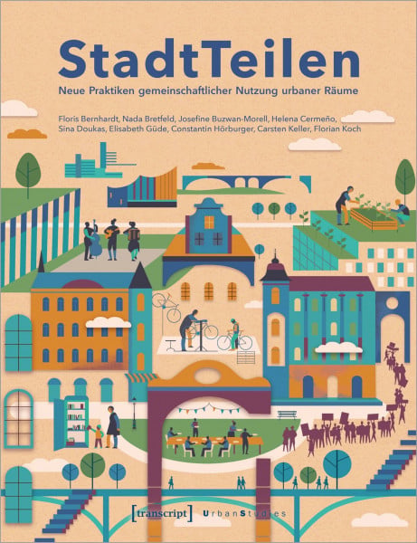 Floris Bernhardt StadtTeilen: Neue Praktiken gemeinschaftlicher Nutzung urbaner Räume (Urban Studies)