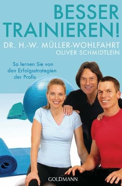 Müller-Wohlfahrt, Dr. H.-W. Besser trainieren!: So lernen Sie von den Erfolgsstrategien der Profis