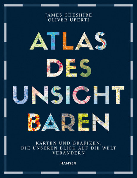 Cheshire, James Atlas des Unsichtbaren: Karten und Grafiken, die unseren Blick auf die Welt verändern