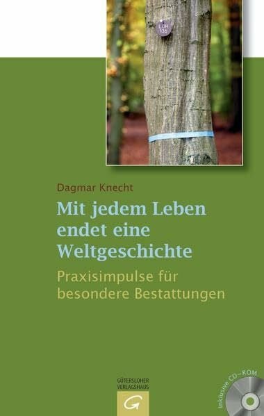 Knecht, Dagmar Mit jedem Leben endet eine Weltgeschichte: Praxisimpulse für besondere Bestattungen. Mit CD-ROM